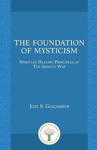 Cover image for The Foundation of Mysticism: Spiritual Healing Principles of the Infinite Way