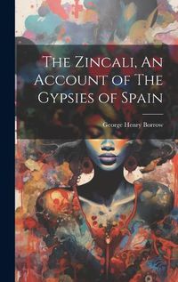 Cover image for The Zincali, An Account of The Gypsies of Spain