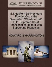 Cover image for E.I. Du Pont de Nemours Powder Co. V. the Steamship Charlton Hall U.S. Supreme Court Transcript of Record with Supporting Pleadings