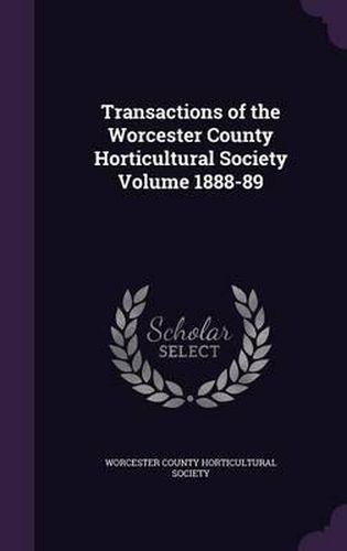 Cover image for Transactions of the Worcester County Horticultural Society Volume 1888-89