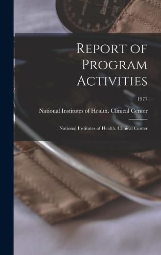 Cover image for Report of Program Activities: National Institutes of Health. Clinical Center; 1977