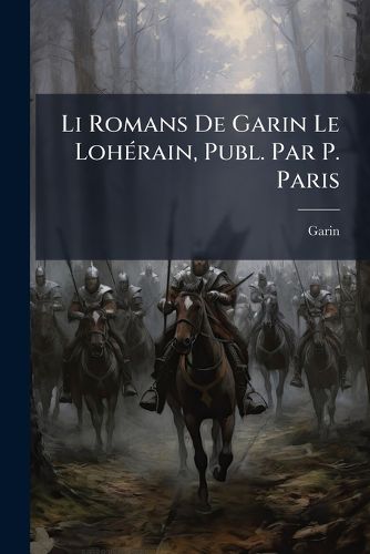 Cover image for Li Romans de Garin Le Lohrain, Publ. Par P. Paris