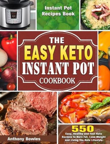 Cover image for The Easy Keto Instant Pot Cookbook: 550 Easy, Healthy and Fast Keto Recipes to Burn Fat, Lose Weight and Living the Keto Lifestyle (Instant Pot Recipes Book)