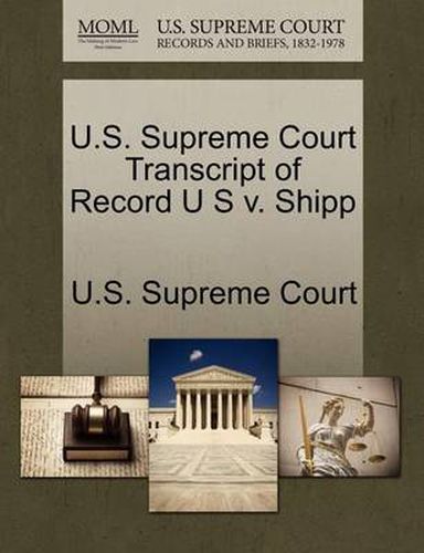 Cover image for U.S. Supreme Court Transcript of Record U S v. Shipp