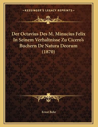Cover image for Der Octavius Des M. Minucius Felix in Seinem Verhaltnisse Zu Cicero's Buchern de Natura Deorum (1870)