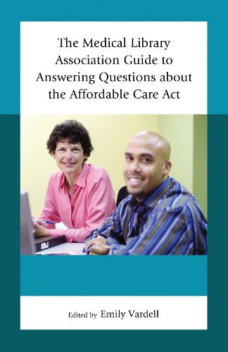 Cover image for The Medical Library Association Guide to Answering Questions about the Affordable Care Act