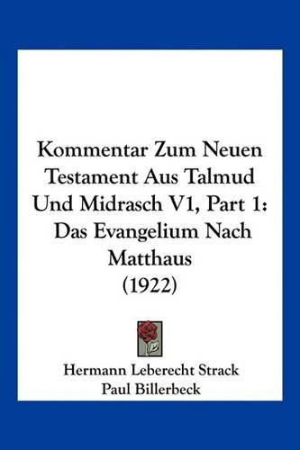 Kommentar Zum Neuen Testament Aus Talmud Und Midrasch V1, Part 1: Das Evangelium Nach Matthaus (1922)