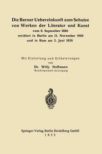 Cover image for Die Berner Uebereinkunft Zum Schutze Von Werken Der Literatur Und Kunst Vom 9. September 1886 Revidiert in Berlin Am 13. November 1908 Und in ROM Am 2. Juni 1928