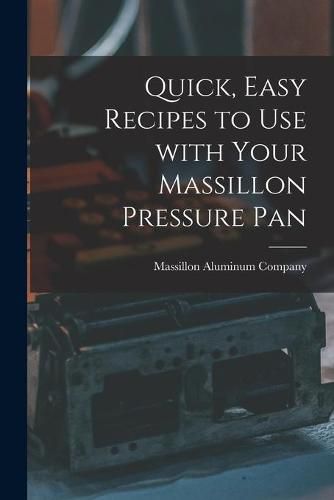 Cover image for Quick, Easy Recipes to Use With Your Massillon Pressure Pan