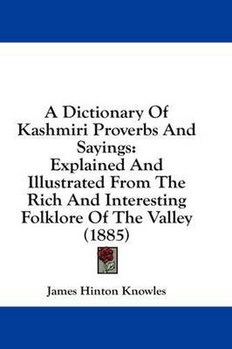 A Dictionary of Kashmiri Proverbs and Sayings: Explained and Illustrated from the Rich and Interesting Folklore of the Valley (1885)