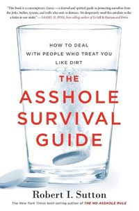 Cover image for The Asshole Survival Guide: How to Deal with People Who Treat You Like Dirt