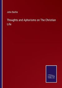 Cover image for Thoughts and Aphorisms on The Christian Life