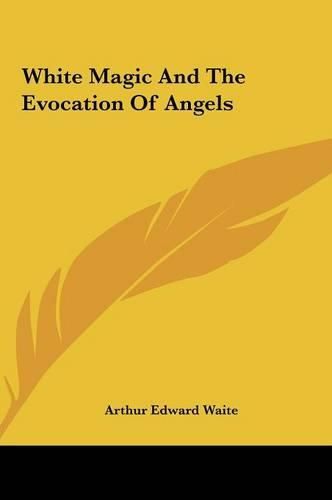 Cover image for White Magic and the Evocation of Angels White Magic and the Evocation of Angels