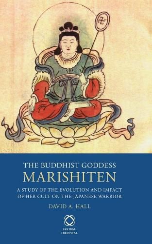 Cover image for The Buddhist Goddess Marishiten: A Study of the Evolution and Impact of her Cult on the Japanese Warrior