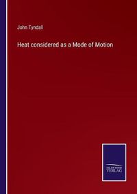 Cover image for Heat considered as a Mode of Motion