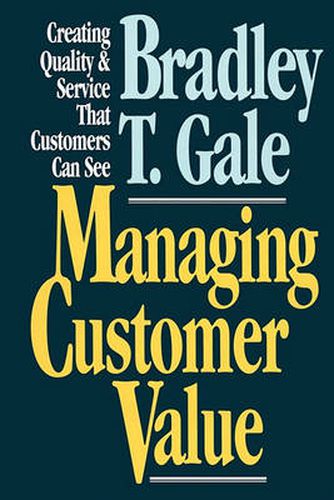 Cover image for Managing Customer Value: Creating Quality and Service That Customers Can Se