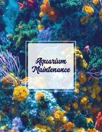 Cover image for Aquarium Maintenance: Home Fish Tank Log Book, Aquarists Gift, Water Levels Record Care Notebook, Tropical, Betta, Shark, Etc. Journal, Diary
