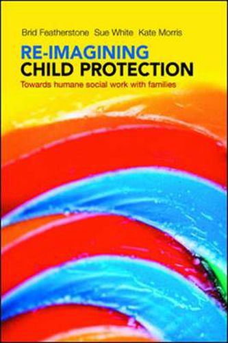 Re-imagining Child Protection: Towards Humane Social Work with Families