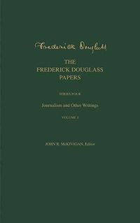 Cover image for The Frederick Douglass Papers: Series Four: Journalism and Other Writings, Volume 1