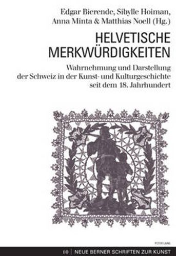 Cover image for Helvetische Merkwuerdigkeiten: Wahrnehmung Und Darstellung Der Schweiz in Der Kunst- Und Kulturgeschichte Seit Dem 18. Jahrhundert