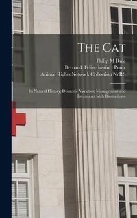 Cover image for The Cat: Its Natural History; Domestic Varieties; Management and Treatment (with Illustrations)