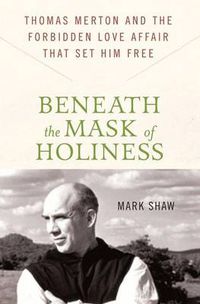 Cover image for Beneath the Mask of Holiness: Thomas Merton and the Forbidden Love Affair That Set Him Free