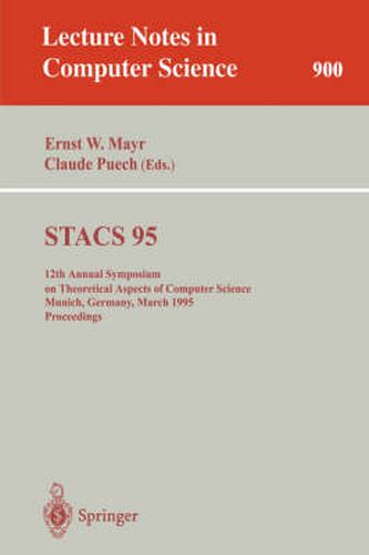 STACS 95: 12th Annual Symposium on Theoretical Aspects of Computer Science, Munich, Germany, March 2-4, 1995. Proceedings