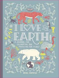 Cover image for I Love The Earth: A Journal For Celebrating And Protecting Our Planet