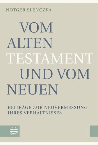 Cover image for Vom Alten Testament Und Vom Neuen: Beitrage Zur Neuvermessung Ihres Verhaltnisses