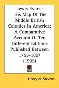 Cover image for Lewis Evans: His Map of the Middle British Colonies in America; A Comparative Account of Ten Different Editions Published Between 1755-1807 (1905)