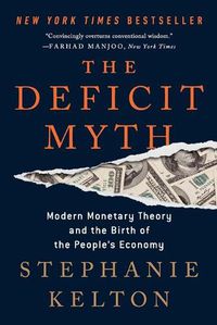 Cover image for The Deficit Myth: Modern Monetary Theory and the Birth of the People's Economy