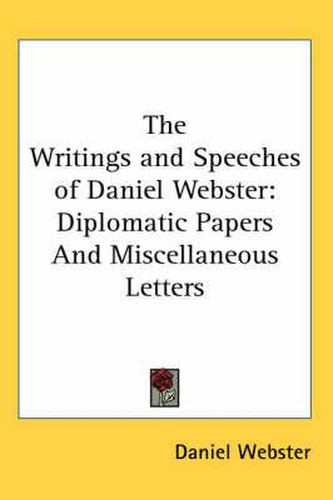 Cover image for The Writings and Speeches of Daniel Webster: Diplomatic Papers and Miscellaneous Letters