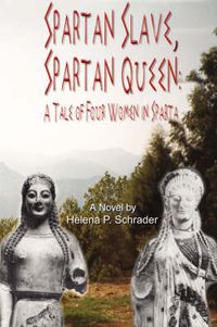 Cover image for Spartan Slave, Spartan Queen: A Tale of Four Women in Sparta
