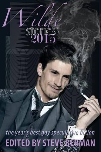 Cover image for Wilde Stories 2015: The Year's Best Gay Speculative Fiction