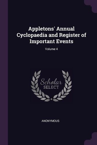 Cover image for Appletons' Annual Cyclopaedia and Register of Important Events; Volume 4