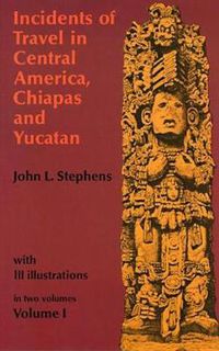 Cover image for Incidents of Travel in Central America, Chiapas and Yucatan: v. 1
