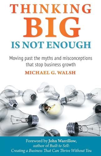 Cover image for Thinking Big Is Not Enough: Moving past the myths and misconceptions that stop business growth