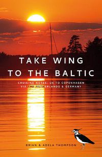 Cover image for Take Wing to the Baltic: Cruising Notes: UK to Copenhagen via the Netherlands & Germany