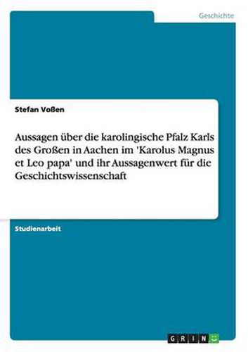 Cover image for Aussagen uber die karolingische Pfalz Karls des Grossen in Aachen im 'Karolus Magnus et Leo papa' und ihr Aussagenwert fur die Geschichtswissenschaft