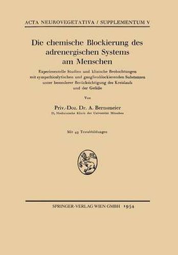 Cover image for Die Chemische Blockierung Des Adrenergischen Systems Am Menschen: Experimentelle Studien Und Klinische Beobachtungen Mit Sympathicolytischen Und Ganglienblockierenden Substanzen Unter Besonderer Berucksichtigung Des Kreislaufs Und Der Gefasse