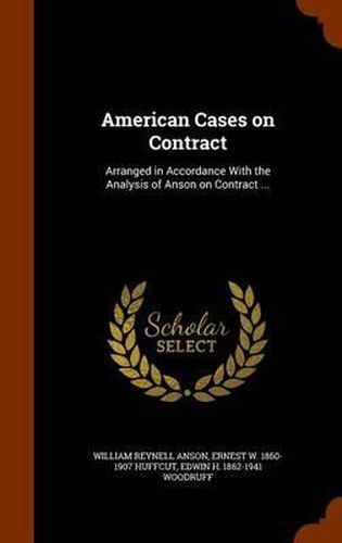 Cover image for American Cases on Contract: Arranged in Accordance with the Analysis of Anson on Contract ...