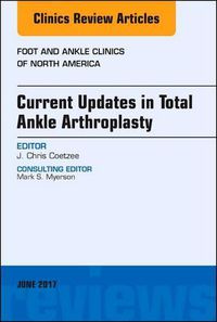 Cover image for Current Updates in Total Ankle Arthroplasty, An Issue of Foot and Ankle Clinics of North America