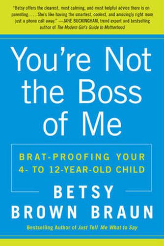 Cover image for You're Not the Boss of Me: Brat-proofing Your Four- to Twelve-Year-Old Child