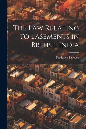 Cover image for The law Relating to Easements in British India