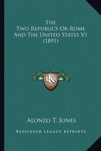 Cover image for The Two Republics or Rome and the United States V1 (1891)