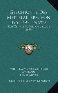 Cover image for Geschichte Des Mittelalters, Von 375-1492, Part 2: Das Zeitalter Der Kreuzzuge (1879)