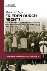 Cover image for Frieden Durch Recht?: Der Aufstieg Des Modernen Voelkerrechts Und Der Friedensschluss Nach Dem Ersten Weltkrieg