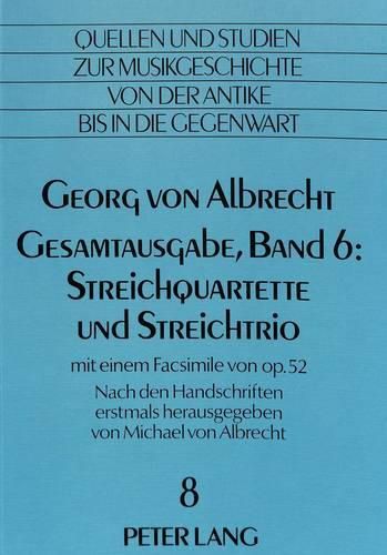 Cover image for Georg Von Albrecht. Gesamtausgabe, Band 6: Streichquartette Und Streichtrio: Mit Einem Facsimile Von Op. 52. Nach Den Handschriften Erstmals Herausgegeben