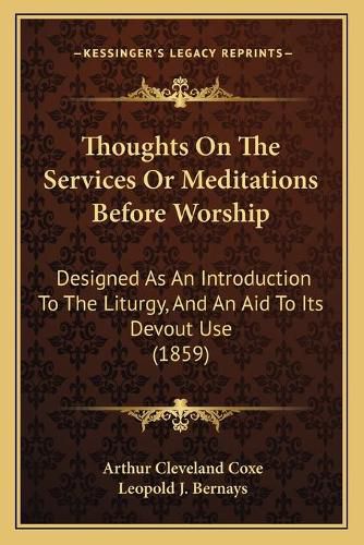 Thoughts on the Services or Meditations Before Worship: Designed as an Introduction to the Liturgy, and an Aid to Its Devout Use (1859)