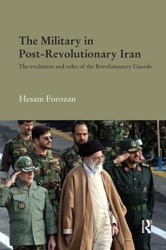 Cover image for The Military in Post-Revolutionary Iran: The Evolution and Roles of the Revolutionary Guards